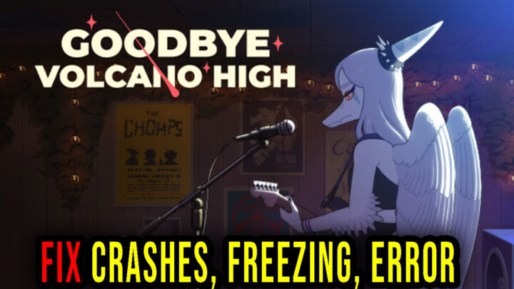 Goodbye Volcano High – Crashes, freezing, error codes, and launching problems – fix it!
