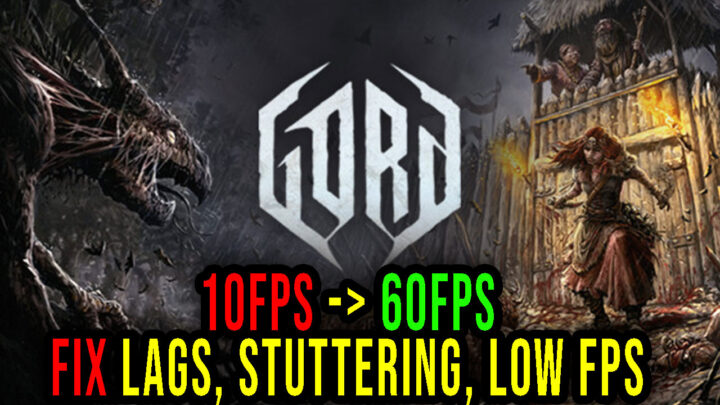 Gord – Lags, stuttering issues and low FPS – fix it!