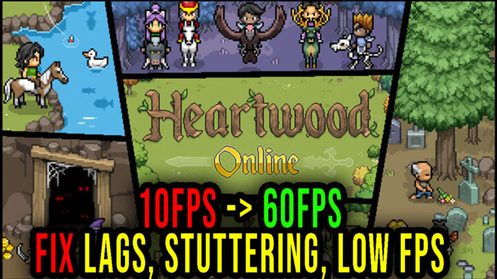 Heartwood Online – Lags, stuttering issues and low FPS – fix it!