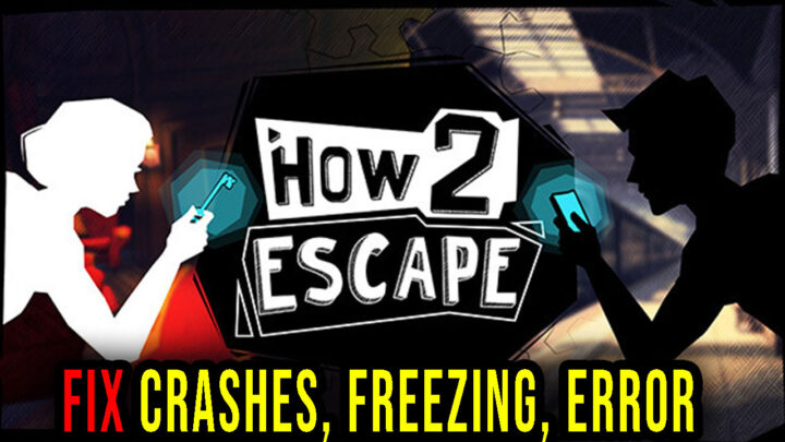 How 2 Escape – Crashes, freezing, error codes, and launching problems – fix it!