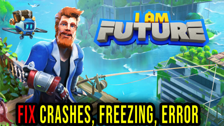 I Am Future – Crashes, freezing, error codes, and launching problems – fix it!