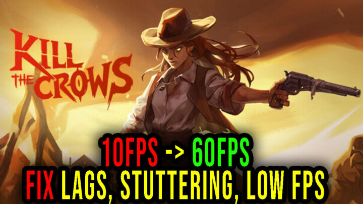 Kill The Crows – Lags, stuttering issues and low FPS – fix it!