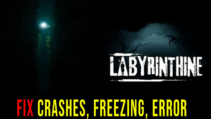 Labyrinthine – Crashes, freezing, error codes, and launching problems – fix it!