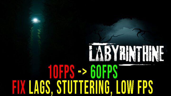 Labyrinthine – Lags, stuttering issues and low FPS – fix it!