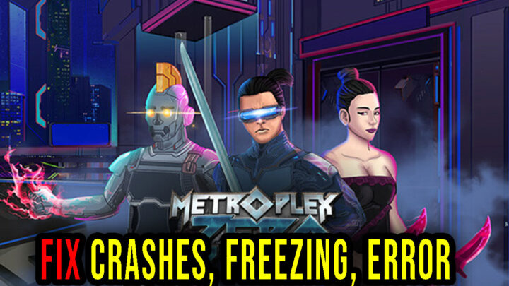 Metroplex Zero – Crashes, freezing, error codes, and launching problems – fix it!