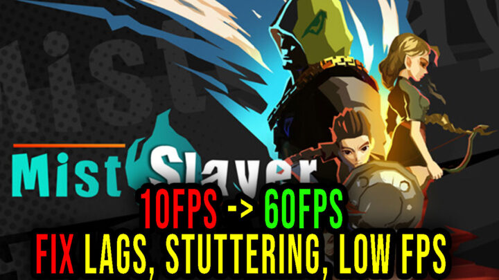 Mist Slayer – Lags, stuttering issues and low FPS – fix it!