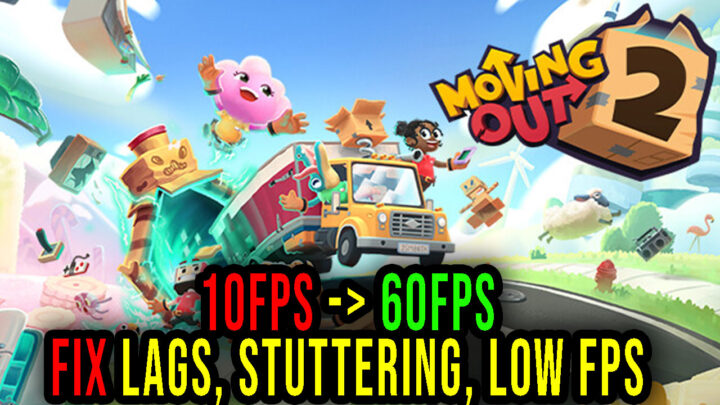 Moving Out 2 – Lags, stuttering issues and low FPS – fix it!