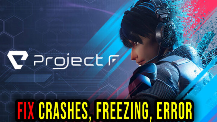 Project F – Crashes, freezing, error codes, and launching problems – fix it!