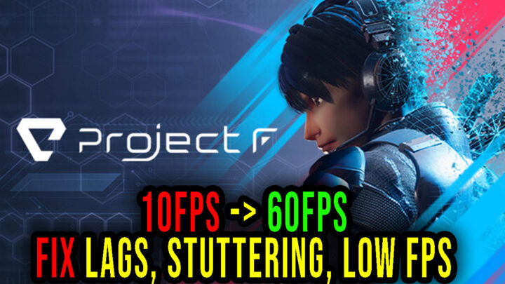Project F – Lags, stuttering issues and low FPS – fix it!