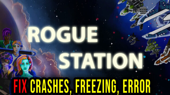 Rogue Station – Crashes, freezing, error codes, and launching problems – fix it!
