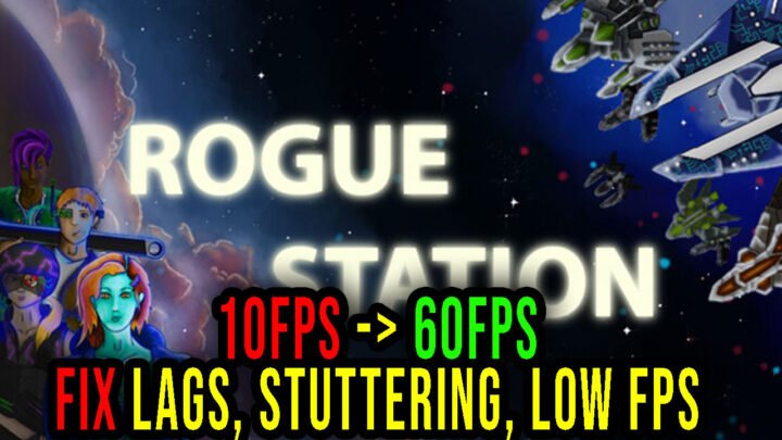 Rogue Station – Lags, stuttering issues and low FPS – fix it!