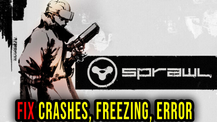 SPRAWL – Crashes, freezing, error codes, and launching problems – fix it!