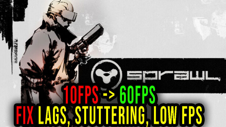 SPRAWL – Lags, stuttering issues and low FPS – fix it!