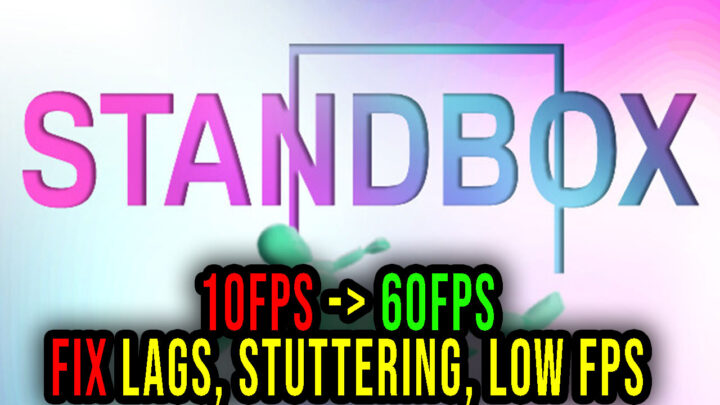 STANDBOX – Lags, stuttering issues and low FPS – fix it!