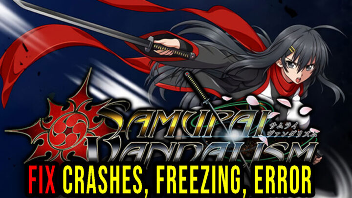Samurai Vandalism – Crashes, freezing, error codes, and launching problems – fix it!