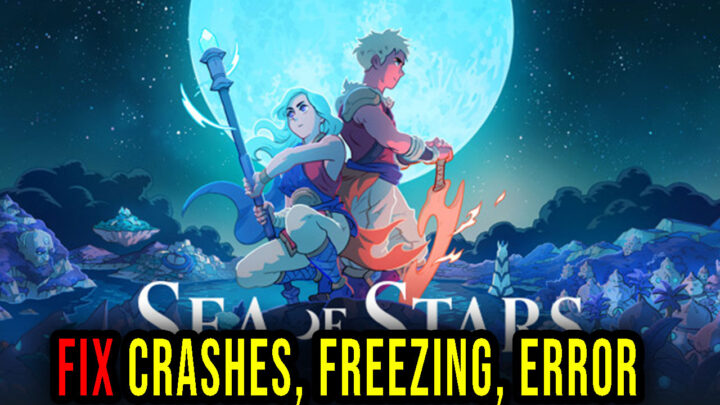 Sea of Stars – Crashes, freezing, error codes, and launching problems – fix it!