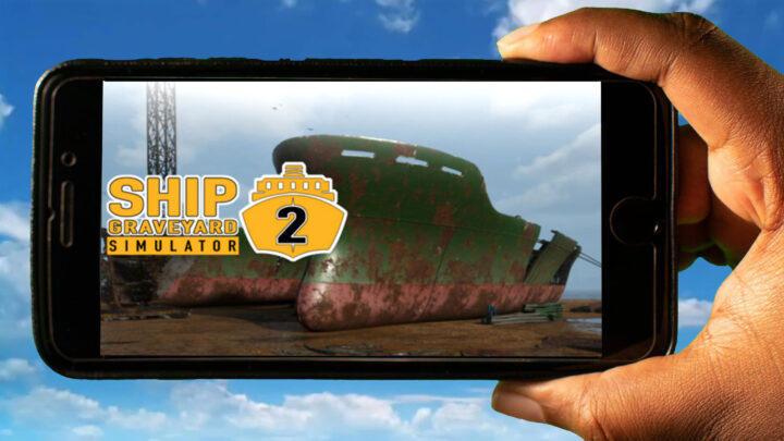 Ship Graveyard Simulator 2 Mobile – How to play on an Android or iOS phone?