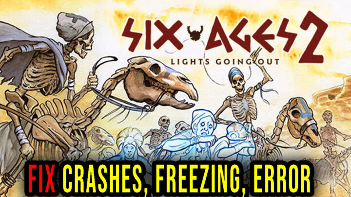Six Ages 2: Lights Going Out – Crashes, freezing, error codes, and launching problems – fix it!