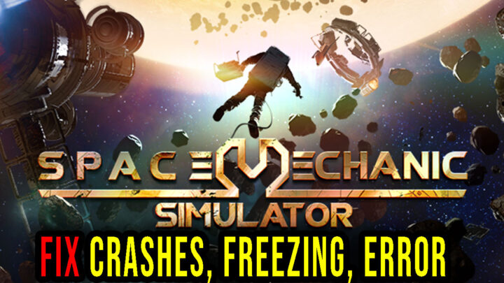 Space Mechanic Simulator – Crashes, freezing, error codes, and launching problems – fix it!