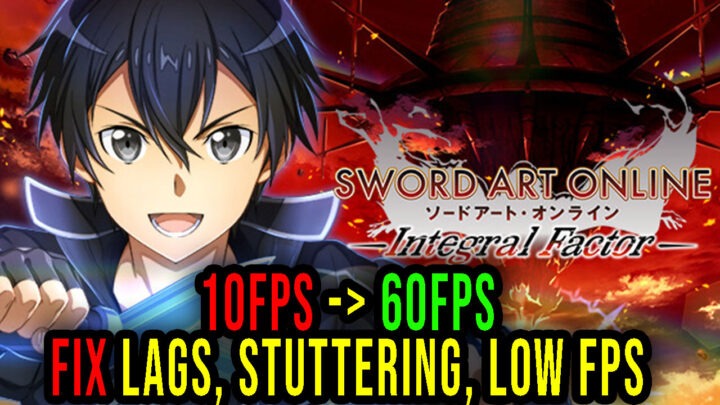 Sword Art Online: Integral Factor – Lags, stuttering issues and low FPS – fix it!