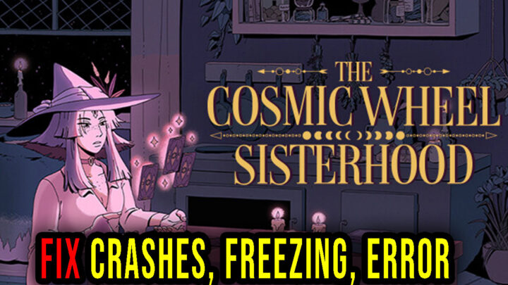 The Cosmic Wheel Sisterhood – Crashes, freezing, error codes, and launching problems – fix it!