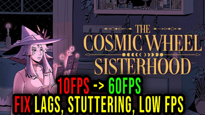 The Cosmic Wheel Sisterhood – Lags, stuttering issues and low FPS – fix it!