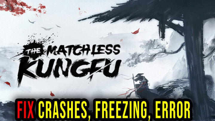 The Matchless Kungfu – Crashes, freezing, error codes, and launching problems – fix it!