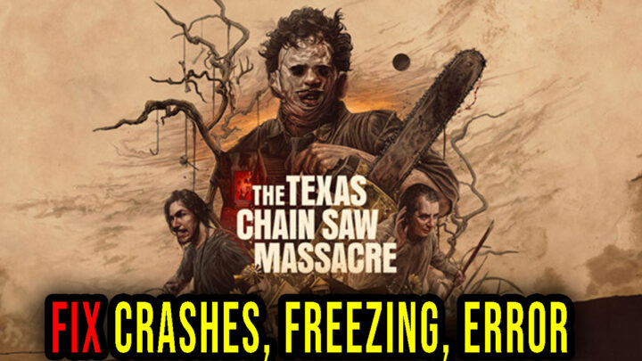 The Texas Chain Saw Massacre – Crashes, freezing, error codes, and launching problems – fix it!