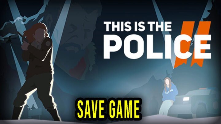 This Is the Police 2 – Save Game – location, backup, installation