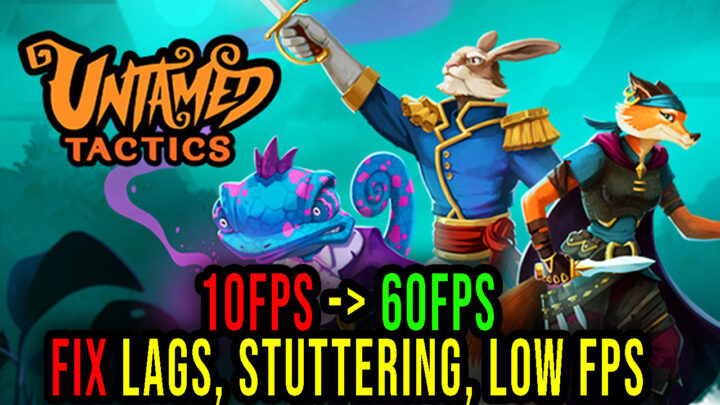 Untamed Tactics – Lags, stuttering issues and low FPS – fix it!