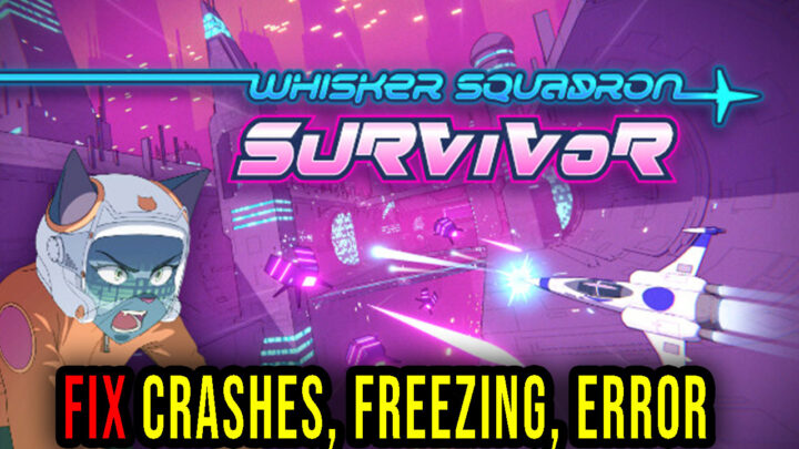 Whisker Squadron: Survivor – Crashes, freezing, error codes, and launching problems – fix it!