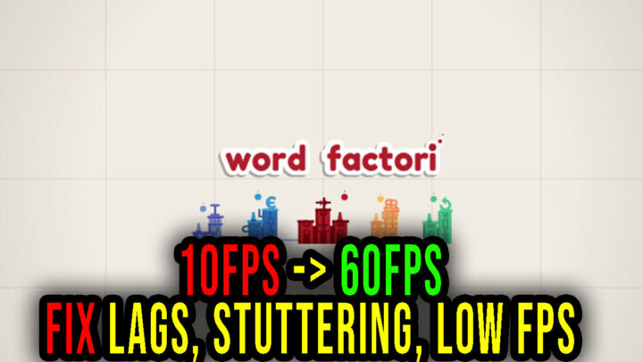 Word Factori – Lags, stuttering issues and low FPS – fix it!