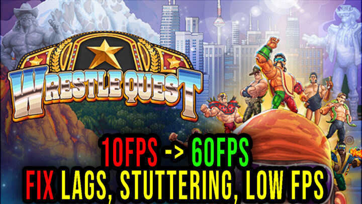 WrestleQuest – Lags, stuttering issues and low FPS – fix it!