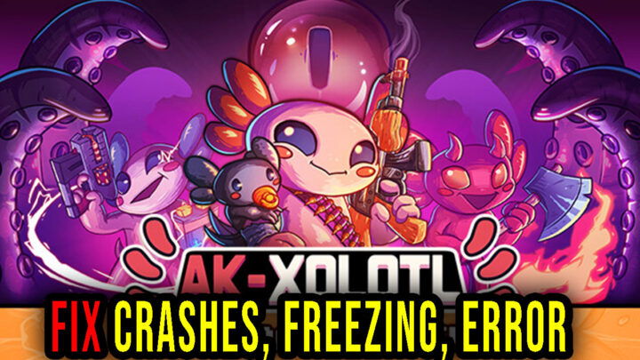AK-xolotl – Crashes, freezing, error codes, and launching problems – fix it!