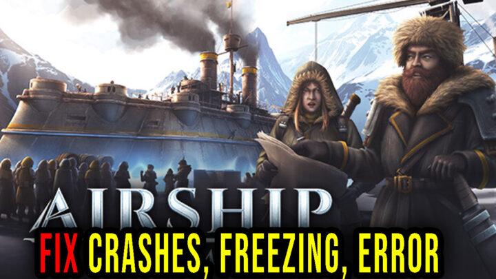 Airship: Kingdoms Adrift – Crashes, freezing, error codes, and launching problems – fix it!