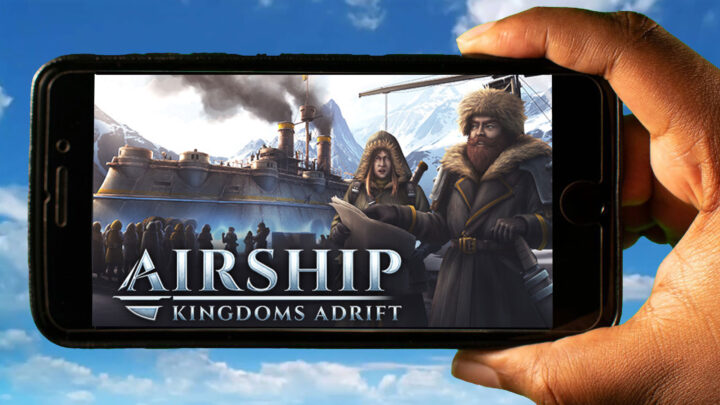 Airship: Kingdoms Adrift Mobile – How to play on an Android or iOS phone?
