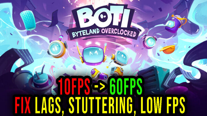 Boti: Byteland Overclocked – Lags, stuttering issues and low FPS – fix it!