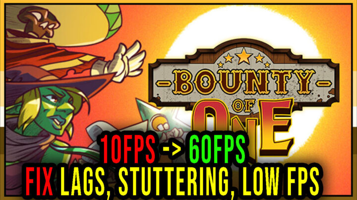 Bounty of One – Lags, stuttering issues and low FPS – fix it!