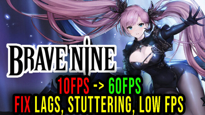 Brave Nine – Lags, stuttering issues and low FPS – fix it!