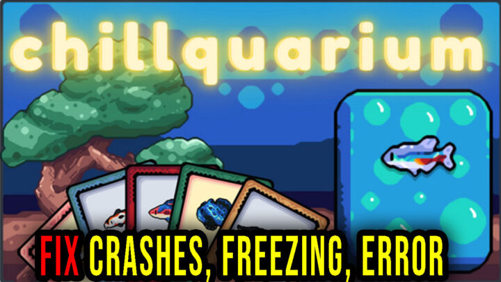 Chillquarium – Crashes, freezing, error codes, and launching problems – fix it!