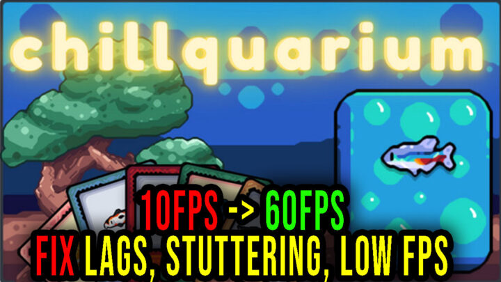 Chillquarium – Lags, stuttering issues and low FPS – fix it!