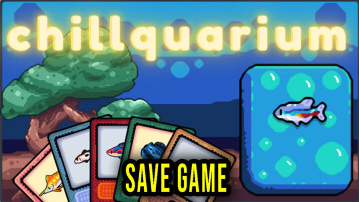 Chillquarium – Save Game – location, backup, installation