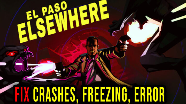 El Paso, Elsewhere – Crashes, freezing, error codes, and launching problems – fix it!