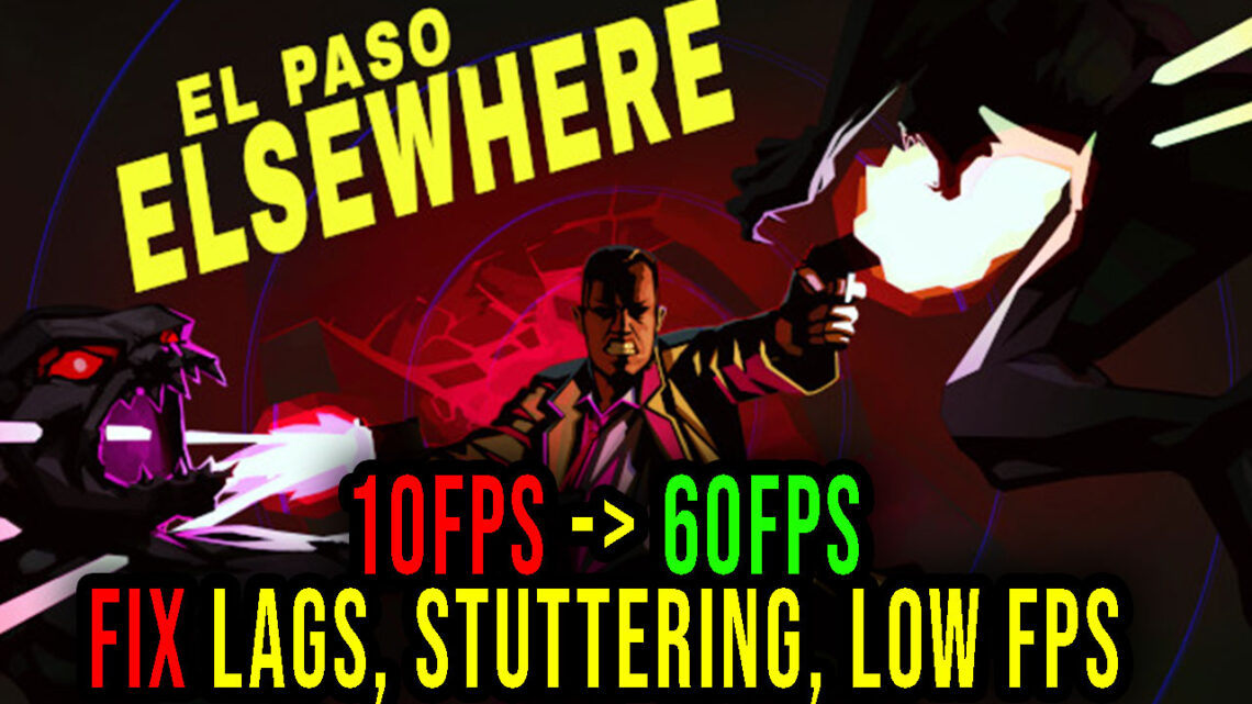 El Paso, Elsewhere – Lags, stuttering issues and low FPS – fix it!