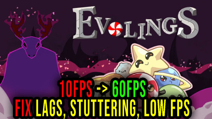 Evolings – Lags, stuttering issues and low FPS – fix it!