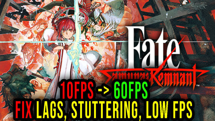 Fate/Samurai Remnant – Lags, stuttering issues and low FPS – fix it!