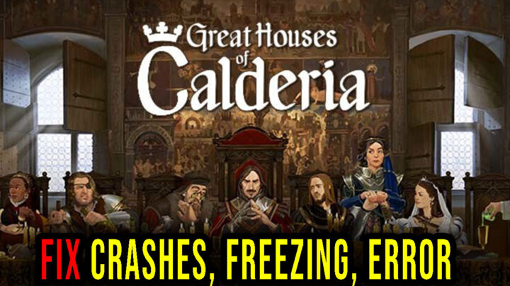 Great Houses of Calderia – Crashes, freezing, error codes, and launching problems – fix it!