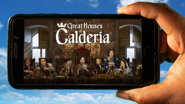 Great Houses of Calderia Mobile – How to play on an Android or iOS phone?