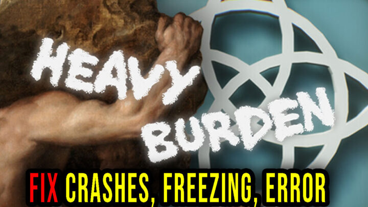 Heavy Burden – Crashes, freezing, error codes, and launching problems – fix it!