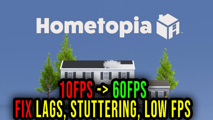 Hometopia – Lags, stuttering issues and low FPS – fix it!